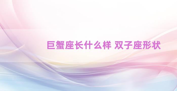 巨蟹座长什么样 双子座形状